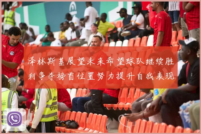 泽林斯基展望未来希望球队继续胜利争夺榜首位置努力提升自我表现