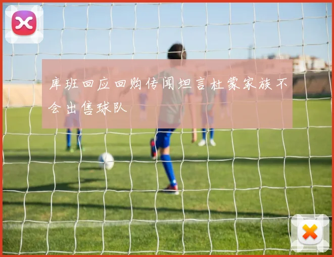 库班回应回购传闻坦言杜蒙家族不会出售球队